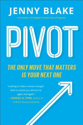 Pivot: The Only Move That Matters Is Your Next One - Jenny Blake