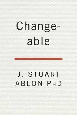 Changeable: How Collaborative Problem Solving Changes Lives at Home, at School, and at Work - J. Stuart Ablon