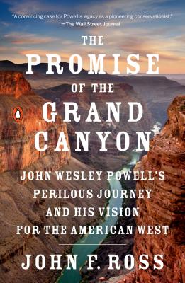 The Promise of the Grand Canyon: John Wesley Powell's Perilous Journey and His Vision for the American West - John F. Ross