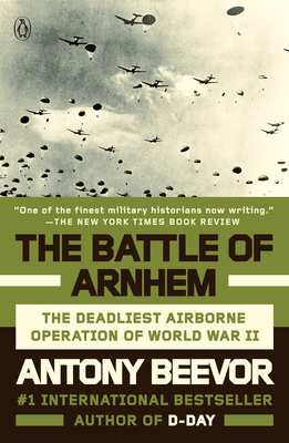 The Battle of Arnhem: The Deadliest Airborne Operation of World War II - Antony Beevor