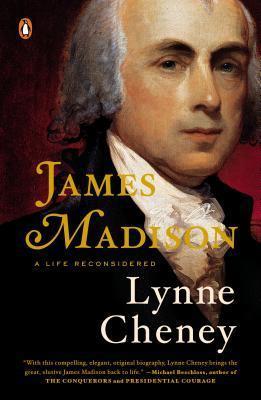 James Madison: A Life Reconsidered - Lynne Cheney