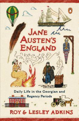 Jane Austen's England: Daily Life in the Georgian and Regency Periods - Roy Adkins