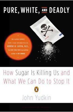 Coperta cărții 'Pure, White, and Deadly: How Sugar Is Killing Us and What We Can Do to Stop It - John Yudkin'