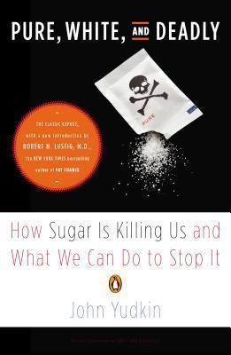Pure, White, and Deadly: How Sugar Is Killing Us and What We Can Do to Stop It - John Yudkin