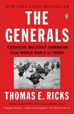 The Generals: American Military Command from World War II to Today - Thomas E. Ricks