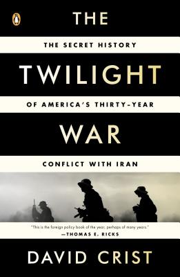 The Twilight War: The Secret History of America's Thirty-Year Conflict with Iran - David Crist