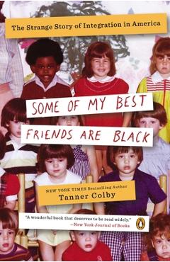 Coperta cărții 'Some of My Best Friends Are Black: The Strange Story of Integration in America - Tanner Colby'