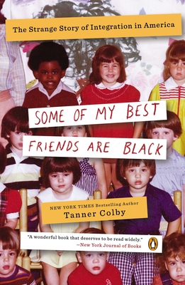 Some of My Best Friends Are Black: The Strange Story of Integration in America - Tanner Colby