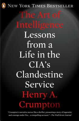 The Art of Intelligence: Lessons from a Life in the Cia's Clandestine Service - Henry A. Crumpton
