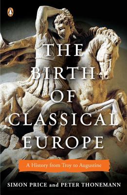 The Birth of Classical Europe: A History from Troy to Augustine - Simon Price