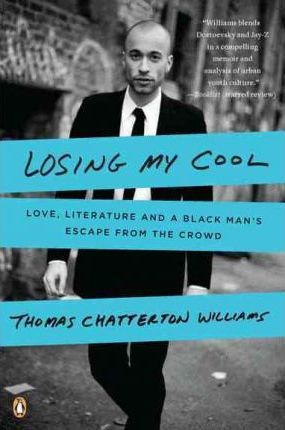 Losing My Cool: Love, Literature, and a Black Man's Escape from the Crowd - Thomas Chatterton Williams