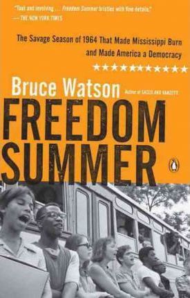 Freedom Summer: The Savage Season of 1964 That Made Mississippi Burn and Made America a Democracy - Bruce Watson