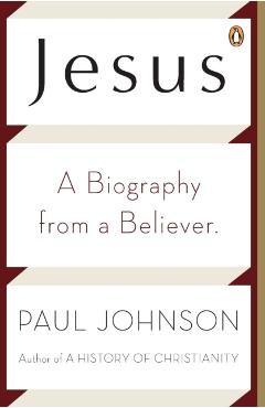 Jesus: A Biography from a Believer - Paul Johnson