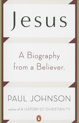 Jesus: A Biography from a Believer - Paul Johnson