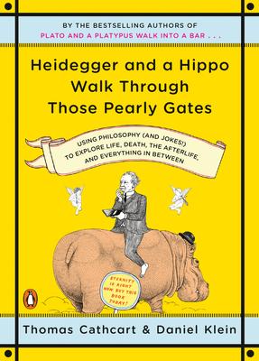 Heidegger and a Hippo Walk Through Those Pearly Gates: Using Philosophy (and Jokes!) to Explore Life, Death, the Afterlife, and Everything in Between - Thomas Cathcart