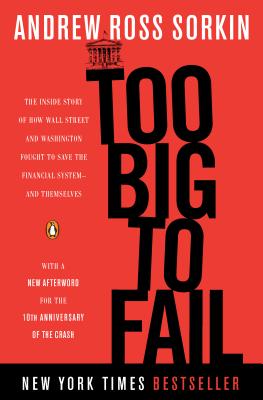 Too Big to Fail: The Inside Story of How Wall Street and Washington Fought to Save the Financial System--And Themselves - Andrew Ross Sorkin