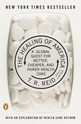 The Healing of America: A Global Quest for Better, Cheaper, and Fairer Health Care - T. R. Reid