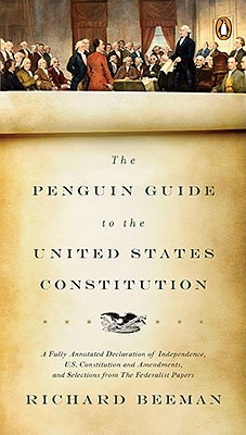 The Penguin Guide to the United States Constitution: A Fully Annotated Declaration of Independence, U.S. Constitution and Amendments, and Selections f - Richard Beeman