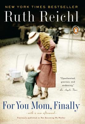 For You, Mom. Finally.: Previously Published as Not Becoming My Mother - Ruth Reichl
