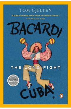 Bacardi and the Long Fight for Cuba: The Biography of a Cause - Tom Gjelten