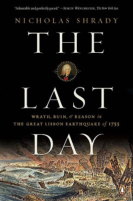 The Last Day: Wrath, Ruin, and Reason in the Great Lisbon Earthquake of 1755 - Nicholas Shrady