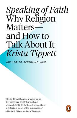 Speaking of Faith: Why Religion Matters--And How to Talk about It - Krista Tippett