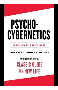 Psycho-Cybernetics Deluxe Edition: The Original Text of the Classic Guide to a New Life - Maxwell Maltz