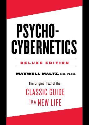 Psycho-Cybernetics Deluxe Edition: The Original Text of the Classic Guide to a New Life - Maxwell Maltz
