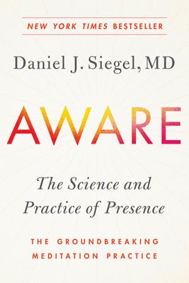 Aware: The Science and Practice of Presence--The Groundbreaking Meditation Practice - Daniel Siegel
