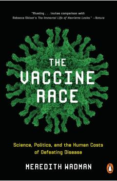 The Vaccine Race: Science, Politics, and the Human Costs of Defeating Disease - Meredith Wadman