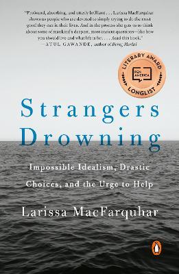 Strangers Drowning: Impossible Idealism, Drastic Choices, and the Urge to Help - Larissa Macfarquhar