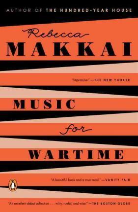 Music for Wartime: Stories - Rebecca Makkai