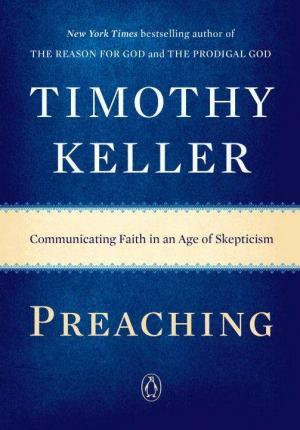 Preaching: Communicating Faith in an Age of Skepticism - Timothy Keller