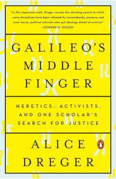 Galileo's Middle Finger: Heretics, Activists, and One Scholar's Search for Justice - Alice Dreger