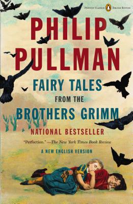 Fairy Tales from the Brothers Grimm: A New English Version (Penguin Classics Deluxe Edition) - Philip Pullman