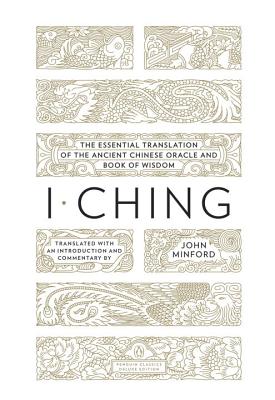 I Ching: The Essential Translation of the Ancient Chinese Oracle and Bookof Wisdom - John Minford