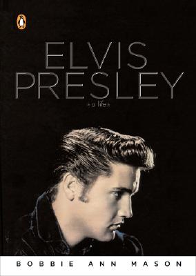 Elvis Presley: A Life - Bobbie Ann Mason