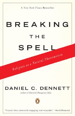 Breaking the Spell: Religion as a Natural Phenomenon - Daniel C. Dennett