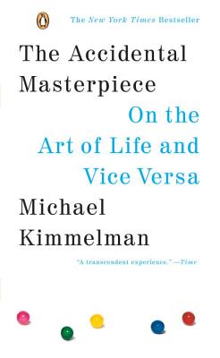 The Accidental Masterpiece: On the Art of Life and Vice Versa - Michael Kimmelman