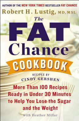 The Fat Chance Cookbook: More Than 100 Recipes Ready in Under 30 Minutes to Help You Lose the Sugar and T He Weight - Robert H. Lustig