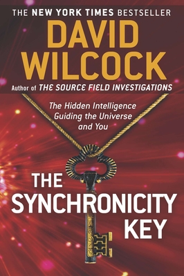 The Synchronicity Key: The Hidden Intelligence Guiding the Universe and You - David Wilcock