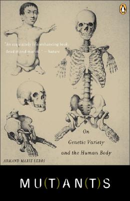 Mutants: On Genetic Variety and the Human Body - Armand Marie Leroi