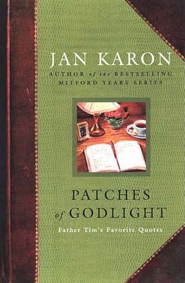 Patches of Godlight: Father Tim's Favorite Quotes - Jan Karon