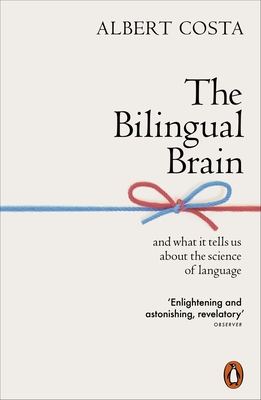 The Bilingual Brain: And What It Tells Us about the Science of Language - Albert Costa