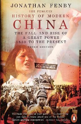 The Penguin History of Modern China: The Fall and Rise of a Great Power, 1850 to the Present, Third Edition - Jonathan Fenby