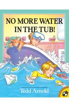No More Water in the Tub! - Tedd Arnold