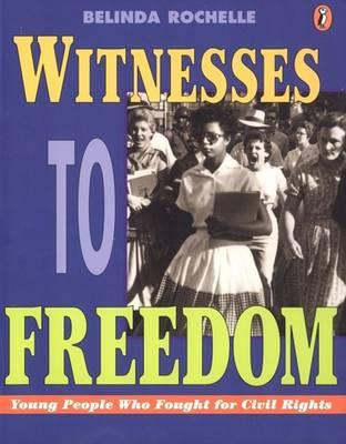 Witnesses to Freedom: Young People Who Fought for Civil Rights - Belinda Rochelle