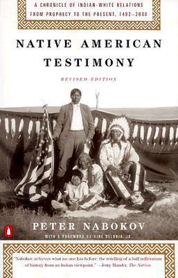 Native American Testimony: Chronicle Indian White Relations from Prophecy Present 19422000 (REV Edition) - Peter Nabokov