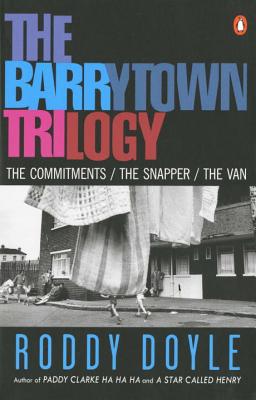 The Barrytown Trilogy: The Commitments; The Snapper; The Van - Roddy Doyle