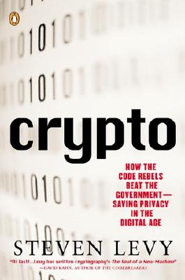 Crypto: How the Code Rebels Beat the Government--Saving Privacy in the Digital Age - Steven Levy